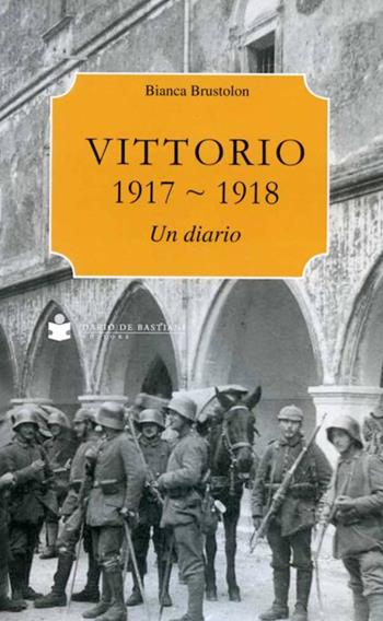 Vittorio 1917-1918. Un diario - Bianca Brustolon - Libro De Bastiani 2017 | Libraccio.it