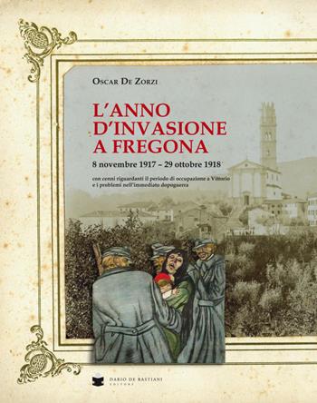 L' anno d'invasione a Fregona - Oscar De Zorzi - Libro De Bastiani 2019 | Libraccio.it