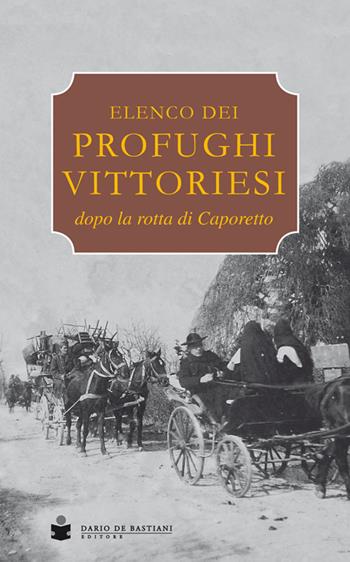 Elenco dei profughi vittoriesi dopo la rotta di Caporetto  - Libro De Bastiani 2019 | Libraccio.it