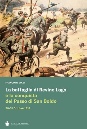 La battaglia di Revine Lago e la conquista del Passo di San Boldo 30-31 Ottobre 1918 - Franco De Biasi - Libro De Bastiani 2018 | Libraccio.it