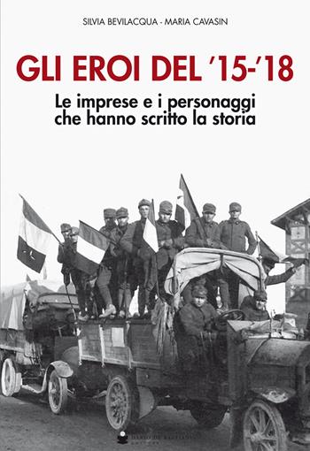 Gli eroi del '15-'18. Le imprese e i personaggi che hanno scritto la storia. Con Poster - Silvia Bevilacqua, Maria Cavasin - Libro De Bastiani 2018 | Libraccio.it