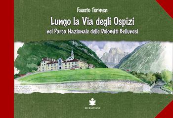 Lungo la via degli ospizi nel parco delle Dolomiti Bellunesi - Fausto Tormen - Libro De Bastiani 2018 | Libraccio.it