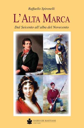 L' alta marca. Dal Seicento all'alba del Novecento - Raffaello Spironelli - Libro De Bastiani 2018 | Libraccio.it