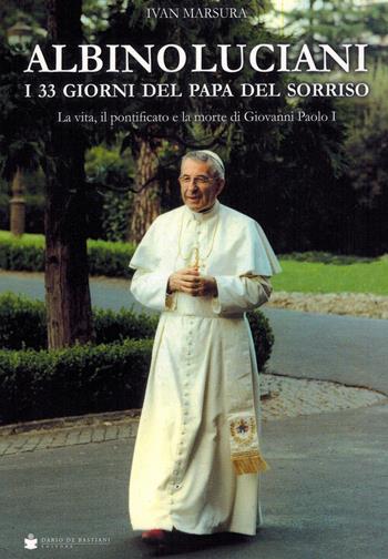 Albino Luciani. I 33 giorni del papa del sorriso - Ivan Marsura - Libro De Bastiani 2019 | Libraccio.it