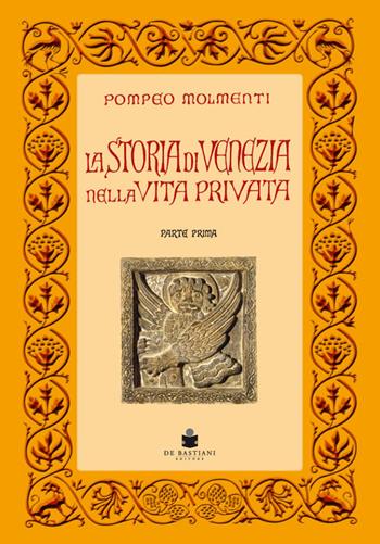 La storia di Venezia nella vita privata dalle origini alla caduta della Repubblica - Pompeo G. Molmenti - Libro De Bastiani 2020 | Libraccio.it