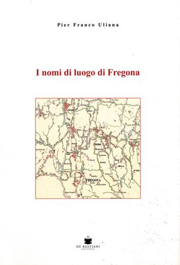 I nomi di luogo di Fregona - Pier Franco Uliana - Libro De Bastiani 2019 | Libraccio.it