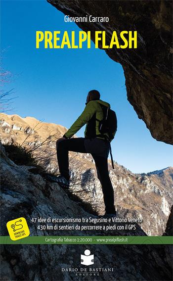 Prealpi flash. 47 idee di escursionismo tra Segusino e Vittorio Veneto. 430 km di sentieri da percorrere a piedi con il GPS - Giovanni Carraro - Libro De Bastiani 2020 | Libraccio.it