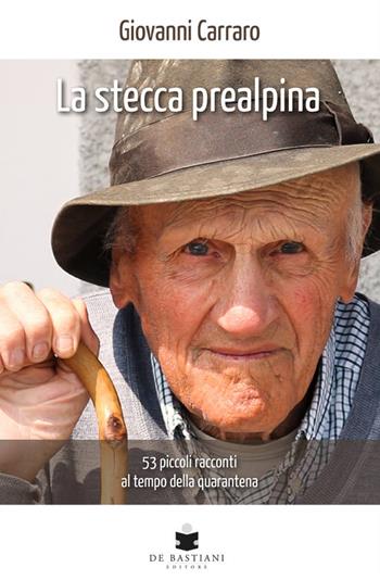 La stecca prealpina. 53 piccoli racconti al tempo della quarantena - Giovanni Carraro - Libro De Bastiani 2020 | Libraccio.it
