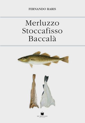 Merluzzo stoccafisso baccalà - Fernando Raris - Libro De Bastiani 2020 | Libraccio.it