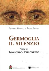 Germoglia il silenzio. Vita di Giocondo Pillonetto