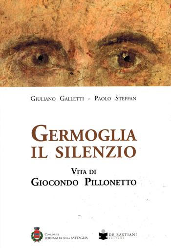 Germoglia il silenzio. Vita di Giocondo Pillonetto - Giuliano Galletti, Paolo Steffan - Libro De Bastiani 2022 | Libraccio.it
