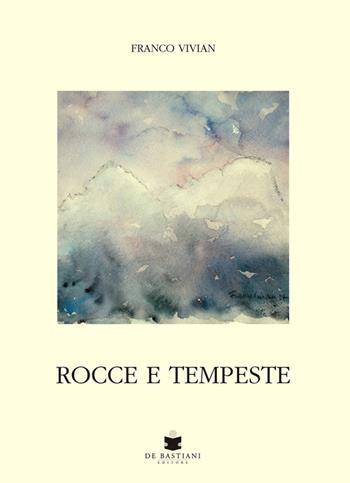 Rocce e tempeste - Franco Vivian - Libro De Bastiani 2020 | Libraccio.it