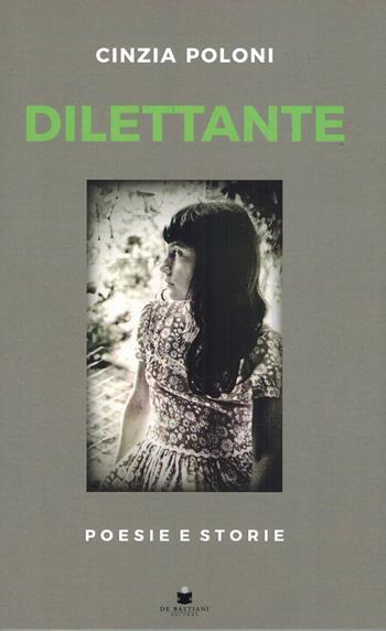 Dilettante. Poesie e storie - Cinzia Poloni - Libro De Bastiani 2023 | Libraccio.it