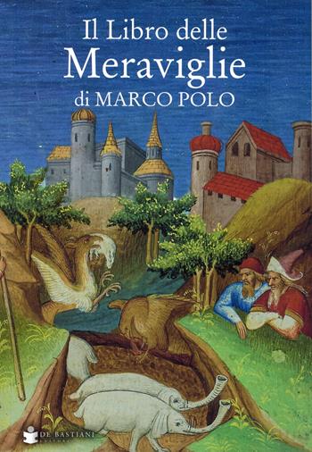 Il libro delle meraviglie di Marco Polo  - Libro De Bastiani 2021 | Libraccio.it