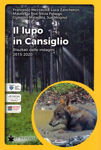 Il lupo in Cansiglio. Risultati delle indagini 2015-2020 - Francesco Mezzavilla, Mauro Da Ros, Silvia Felappi - Libro De Bastiani 2022 | Libraccio.it