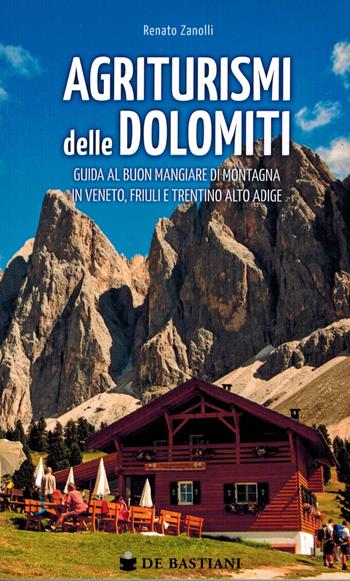 Agriturismi delle Dolomiti. Guida al buon mangiare di montagna in Veneto, Friuli e Trentino Alto Adige - Renato Zanolli - Libro De Bastiani 2022 | Libraccio.it