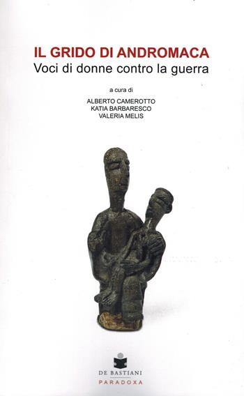 Il grido di Andromaca. Voci di donne contro la guerra  - Libro De Bastiani 2022, Paradoxa | Libraccio.it