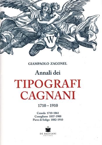 Annali dei tipografi Cagnani 1710-1910. Ceneda 1710-1861 Conegliano 1837-1900 Pieve di Soligo 1882-1910 - Giampaolo Zagonel - Libro De Bastiani 2023 | Libraccio.it