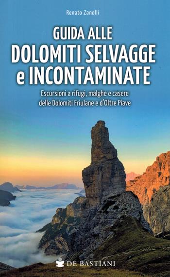 Guida alle Dolomiti selvagge e incontaminate. Escursioni a rifugi, malghe e casere delle Dolomiti Friulane e d'Oltre Piave - Renato Zanolli - Libro De Bastiani 2023 | Libraccio.it
