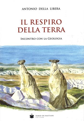 Il respiro della terra. Incontro con la geologia - Antonio Della Libera - Libro De Bastiani 2023 | Libraccio.it