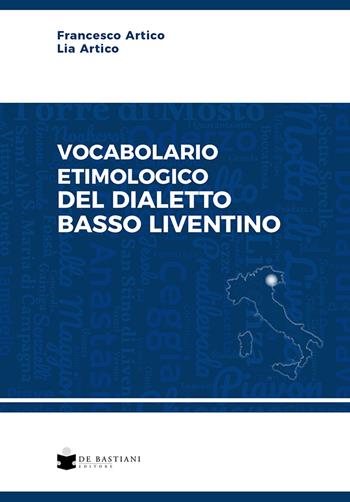 Vocabolario etimologico del dialetto basso liventino - Francesco Artico, Lia Artico - Libro De Bastiani 2023 | Libraccio.it