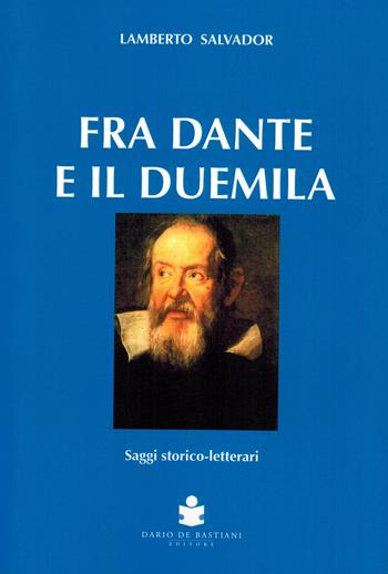Fra Dante e il duemila. Saggi storico-letterari - Lamberto Salvador - Libro De Bastiani 2023 | Libraccio.it