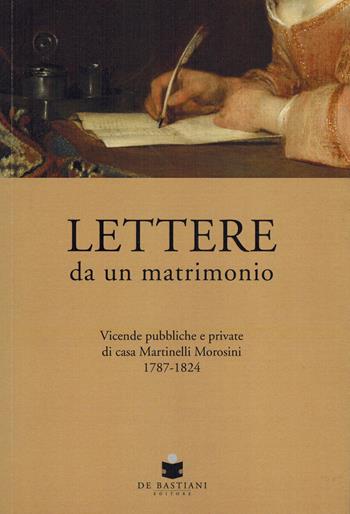 Lettere da un matrimonio. Vicende pubbliche e private di casa Martinelli Morosini 1797-1824  - Libro De Bastiani 2024 | Libraccio.it