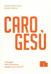 Caro Gesù. Il Vangelo della domenica pregato con i piccoli