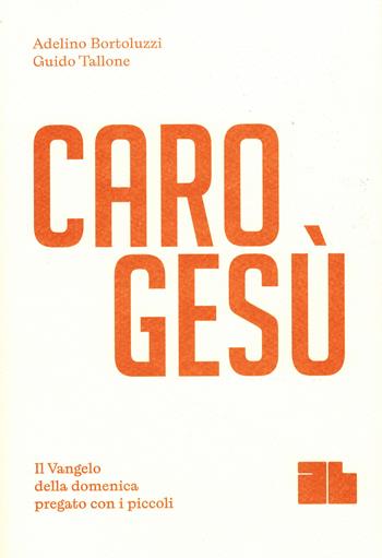 Caro Gesù. Il Vangelo della domenica pregato con i piccoli - Adelino Bortoluzzi, Guido Tallone - Libro De Bastiani 2024 | Libraccio.it