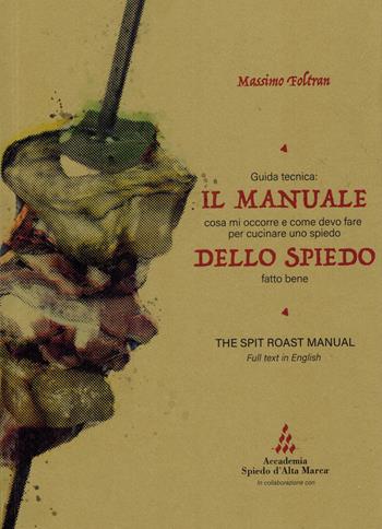 Il manuale dello spiedo. Guida tecnica: cosa mi occorre e come devo fare per cucinare uno spiedo fatto bene. Ediz. multilingue - Massimo Foltran - Libro De Bastiani 2023 | Libraccio.it