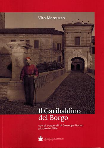 Il garibaldino del borgo. Con gli acquerelli di Giuseppe Nodari pittore dei Mille - Vito Marcuzzo - Libro De Bastiani 2024 | Libraccio.it