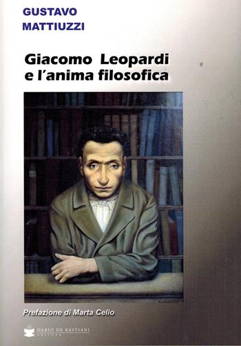 Giacomo Leopardi e l'anima filosofica - Gustavo Mattiuzzi - Libro De Bastiani 2024 | Libraccio.it