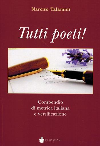 Tutti poeti! Compendio di metrica italiana e versificazione - Narciso Talamini - Libro De Bastiani 2024 | Libraccio.it