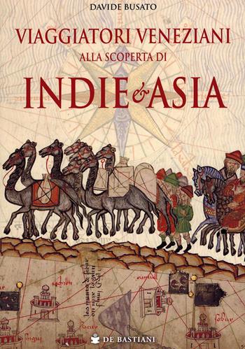 Viaggiatori veneziani alla scoperta di Indie e Asia - Davide Busato - Libro De Bastiani 2025 | Libraccio.it