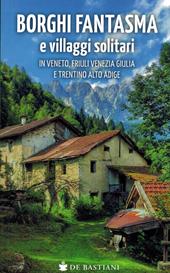 Borghi fantasma e villaggi solitari in Veneto, Friuli Venezia Giulia e Trentino Alto Adige