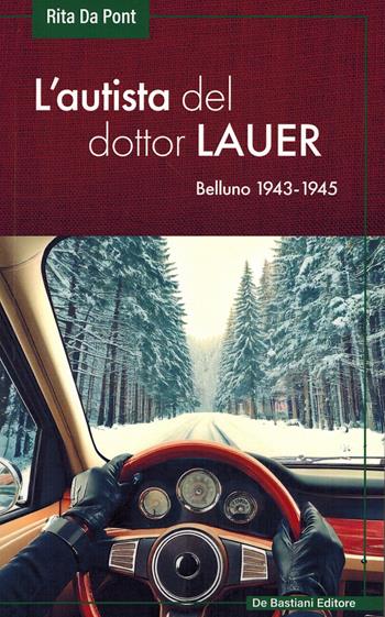 L'autista del dottor Lauer. Belluno 1943-1945 - Rita Da Pont - Libro De Bastiani 2024 | Libraccio.it