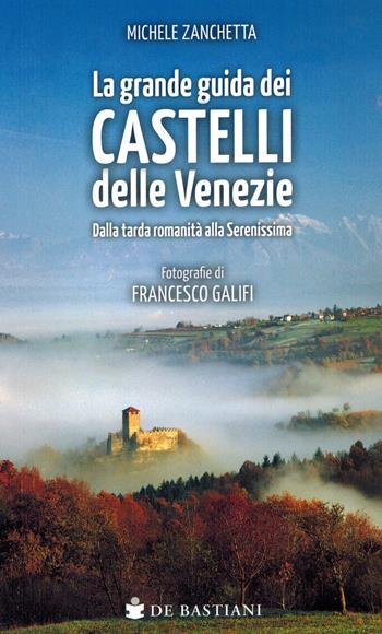 Grande guida castelli delle Venezie. Dalla tarda romanità alla Serenissima - Michele Zanchetta, Francesco Galifi - Libro De Bastiani 2025 | Libraccio.it