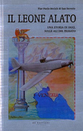 Il leone alato. Una storia di oggi, sulle ali del passato - Pier Paolo Becich Di San Servolo - Libro De Bastiani 2025 | Libraccio.it