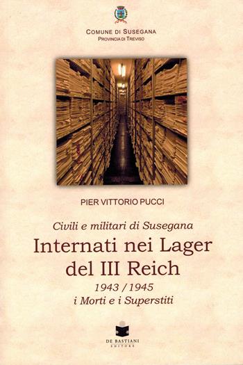 Civili e militari di Susegana internati nei lager del III Reich. 1943/1945 i morti e i superstiti - Pier Vittorio Pucci - Libro De Bastiani 2025 | Libraccio.it