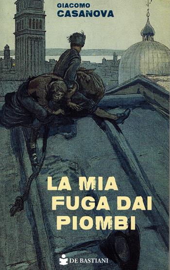 La mia fuga dai Piombi - Giacomo Casanova - Libro De Bastiani 2025 | Libraccio.it