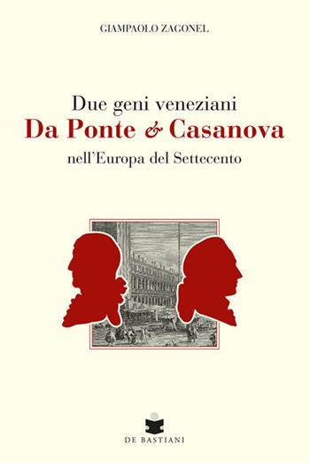 Due geni veneziani Da Ponte e Casanova nell'Europa del Settecento - Giampaolo Zagonel - Libro De Bastiani 2025 | Libraccio.it