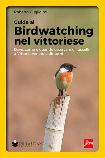 Birdwatching nel vittoriese. Dove, come e quando osservare gli uccelli a Vittorio Veneto e dintorni - Roberto Guglielmi - Libro De Bastiani 2025 | Libraccio.it