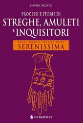 Processi e storie di streghe, amuleti e inquisitori. Dagli archivi segreti della Serenissima