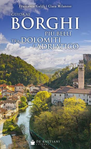 Guida ai borghi più belli tra Dolomiti e Adriatico - Francesco Galifi, Clara Milanese - Libro De Bastiani 2026 | Libraccio.it