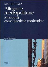 Allegorie metropolitane. Metropoli come poetiche moderniste - Mauro Pala - Libro CUEC Editrice 2005, University Press-Letteratura | Libraccio.it