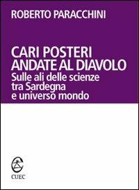 Cari posteri andate al diavolo. Sulle ali delle scienze tra Sardegna e universo mondo - Roberto Paracchini - Libro CUEC Editrice 2007, Prospettive | Libraccio.it