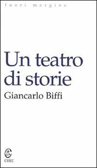 Un teatro di storie - Giancarlo Biffi - Libro CUEC Editrice 2007, Fuori margine | Libraccio.it