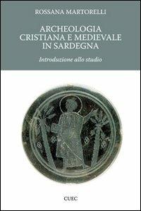Archeologia cristiana e medievale in Sardegna. Introduzione allo studio - Rossana Martorelli - Libro CUEC Editrice 2008, Il punto. Archeologia e storia dell'arte | Libraccio.it