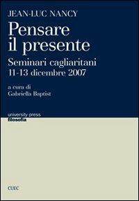 Jean-Luc Nancy. Pensare il presente. Seminari cagliaritani (11-13 dicembre 2007)  - Libro CUEC Editrice 2010, University Press-Filosofia | Libraccio.it