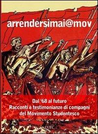 Arrendersimai@mov. Dal '68 al futuro. Racconti e testimonianze di compagni del movimento studentesco. Con CD Audio  - Libro CUEC Editrice 2012 | Libraccio.it